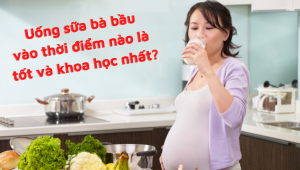 Uống sữa bà bầu vào thời điểm nào là tốt và khoa học nhất?