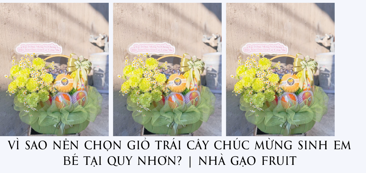 Vì Sao Nên Chọn Giỏ Trái Cây Chúc Mừng Sinh Em Bé Tại Quy Nhơn Nhà Gạo Fruit